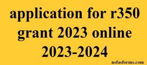 application for r350 grant 2023 online 2023-2024