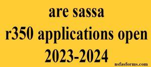 are sassa r350 applications open 2023-2024