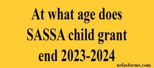 At what age does SASSA child grant end 2023-2024