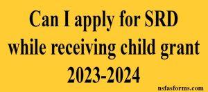 Can I apply for SRD while receiving child grant 2023-2024