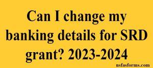 Can I change my banking details for SRD grant? 2023-2024