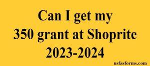 Can I get my 350 grant at Shoprite 2023-2024