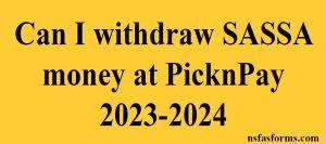 Can I withdraw SASSA money at PicknPay 2023-2024