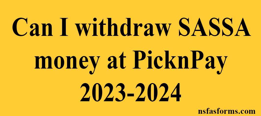 can-i-withdraw-sassa-money-at-picknpay-2023-2024