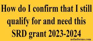 How do I confirm that I still qualify for and need this SRD grant 2023-2024
