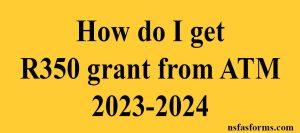 How do I get R350 grant from ATM 2023-2024