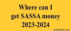 Where can I get SASSA money 2023-2024