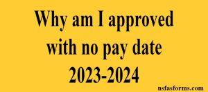 Why am I approved with no pay date 2023-2024