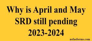 Why is April and May SRD still pending 2023-2024