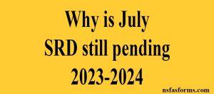 Why is July SRD still pending 2023-2024