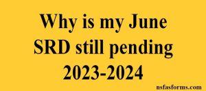 Why is my June SRD still pending 2023-2024